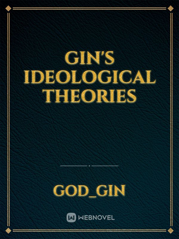 Gin's Ideological Theories