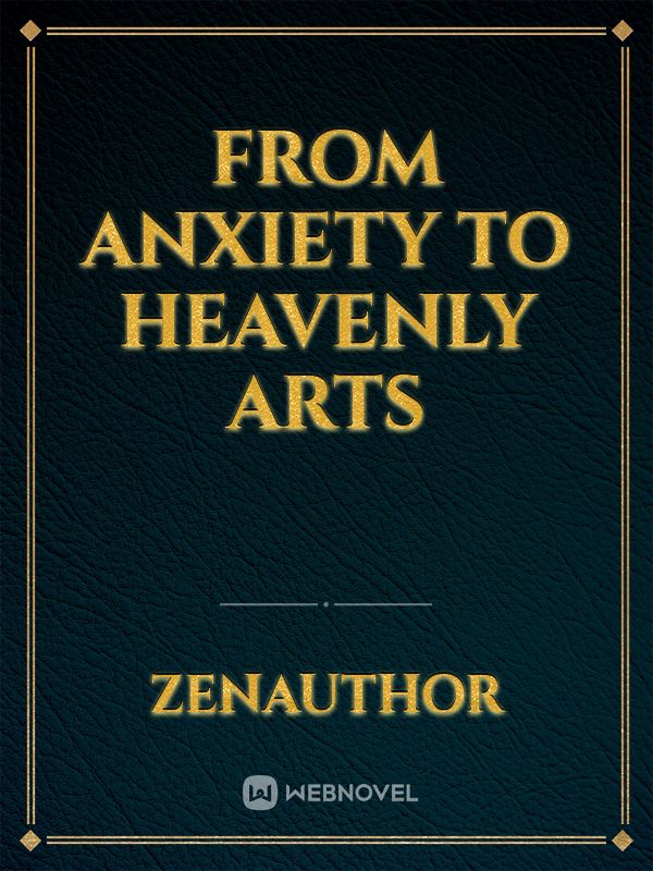 From anxiety to heavenly arts