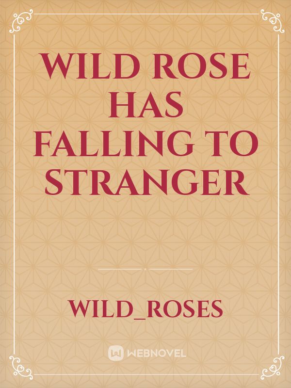 wild rose has falling to stranger