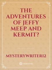 The Adventures of Jeffy Meep and Kermit? Book