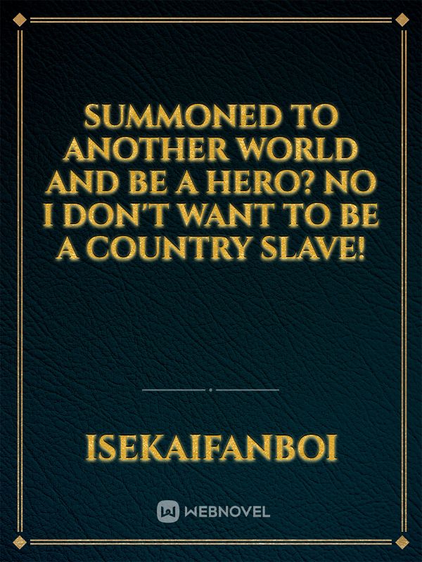 Summoned To Another World And Be A Hero? No I Don't Want To Be A Country Slave!