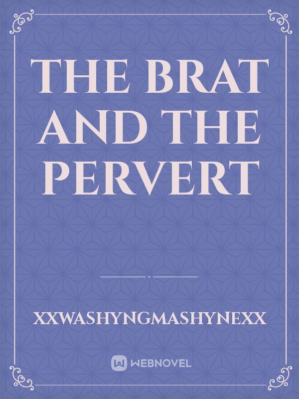 The Brat and The Pervert