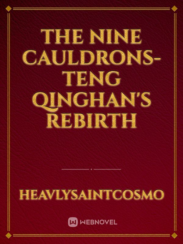 The Nine Cauldrons- Teng Qinghan's rebirth