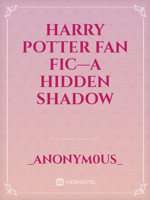 Harry Potter fan fic—A hidden shadow