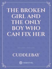 The broken girl and the only boy who can fix her Book