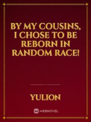 By my cousins, I chose to be reborn in random Race! Book