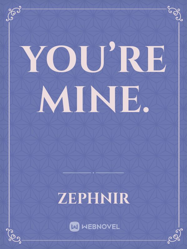 You’re mine.