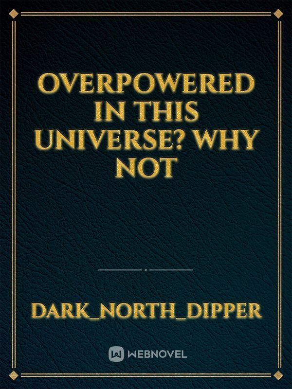 OverPowered In This Universe? Why Not