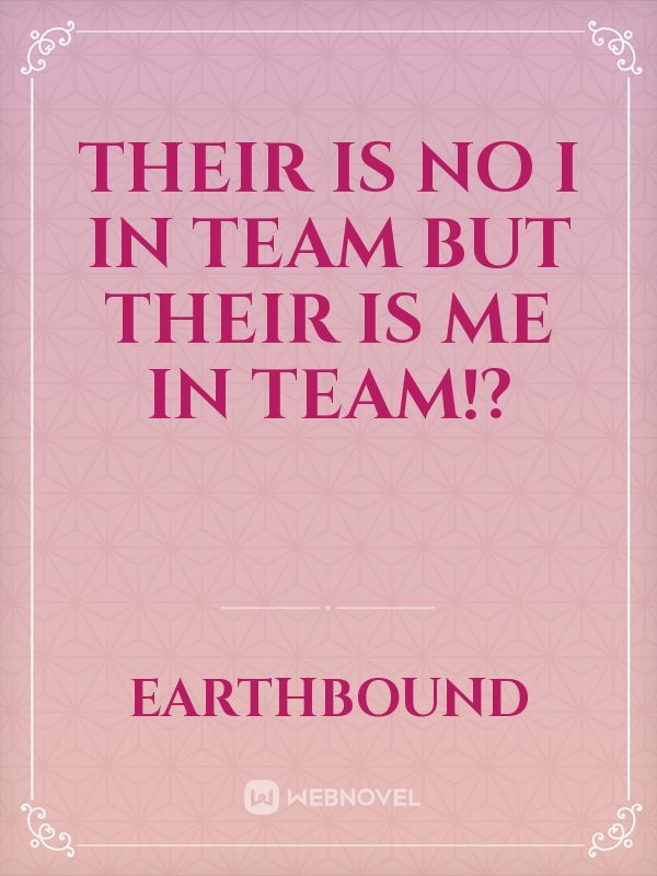 THEIR IS NO I IN TEAM BUT THEIR IS ME IN TEAM!? Book