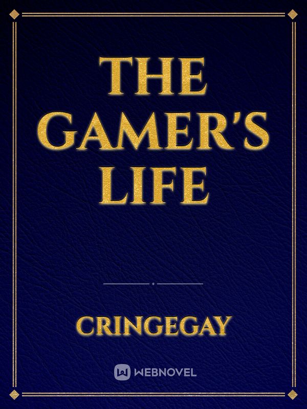 The gamer's life