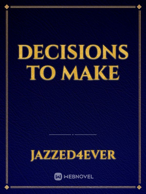 Decisions to make