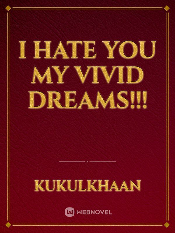 I hate you my vivid dreams!!!