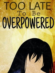 Too Late To Be Overpowered Book