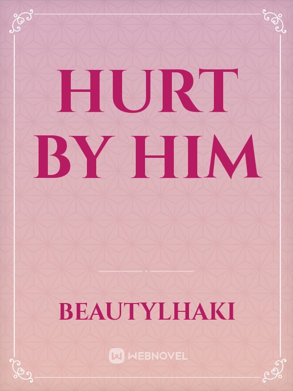 hurt by him