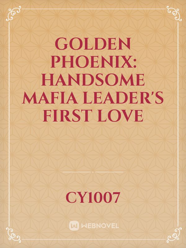 Golden Phoenix: Handsome Mafia Leader's first love
