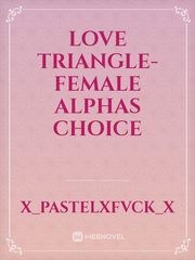 Love triangle-female alphas choice Book