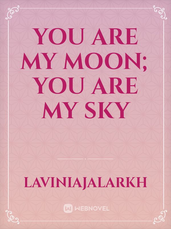 You are my moon; You are my sky