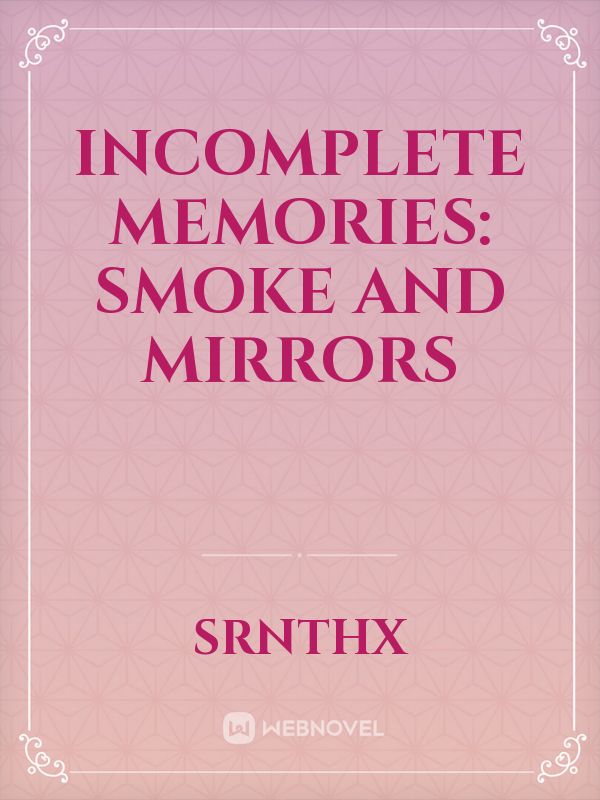 Incomplete Memories: Smoke and mirrors