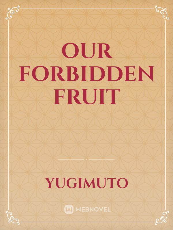 Our forbidden fruit