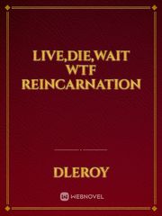 Live,Die,wait wtf reincarnation Book