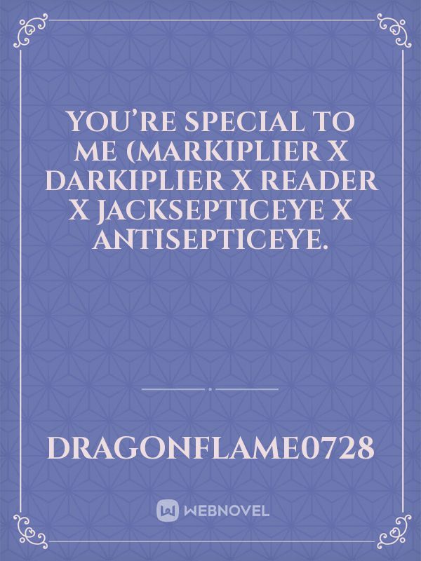 You’re Special To Me (Markiplier X Darkiplier X Reader X Jacksepticeye X Antisepticeye.