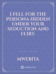 I fell for the persona hidden under your seduction and flirt. Book