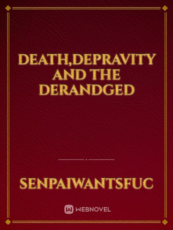 Death,Depravity And the Derandged
