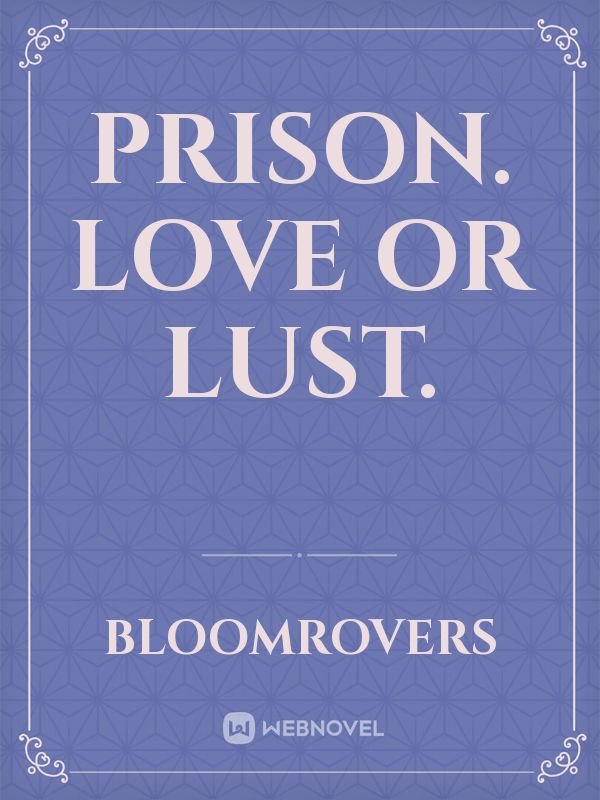 Prison. Love or Lust.