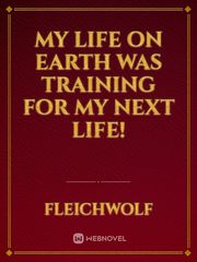 My life on Earth was training for my next life! Book