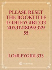 please reset the booktitle lonleygirl333 20231218092329 55 Book