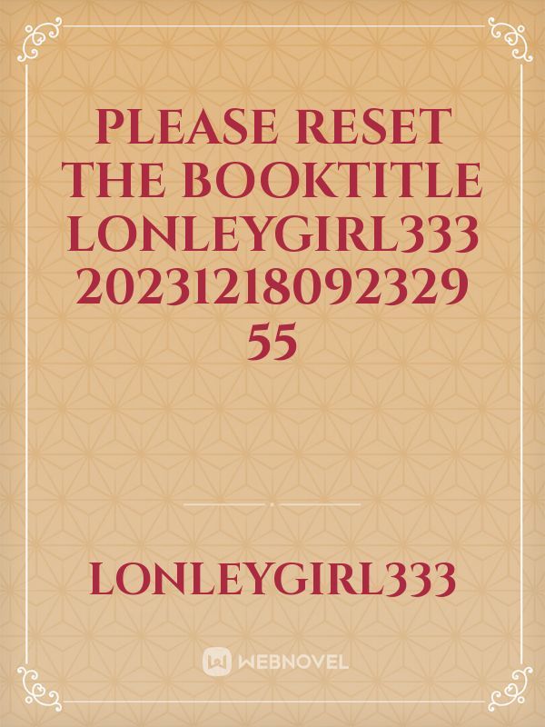 please reset the booktitle lonleygirl333 20231218092329 55