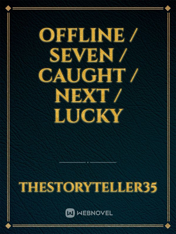 Offline / Seven / Caught / Next / Lucky