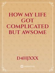 How my life got complicated but awsome Book