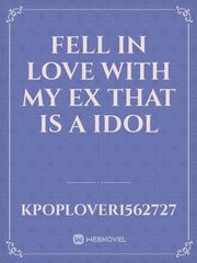 Fell in love with my ex that is a idol Book