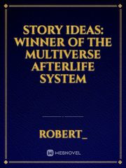 Story Ideas: Winner of the Multiverse Afterlife System Book