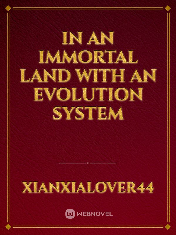 In an Immortal Land with an Evolution System