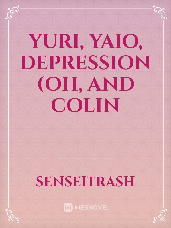 Yuri, Yaio, Depression (oh,  and Colin