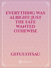 everything was alright;just the fate wanted othewise Book