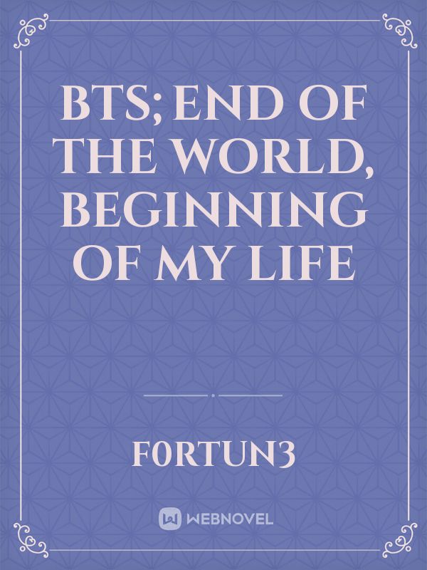 BTS;End of the world, Beginning of my Life