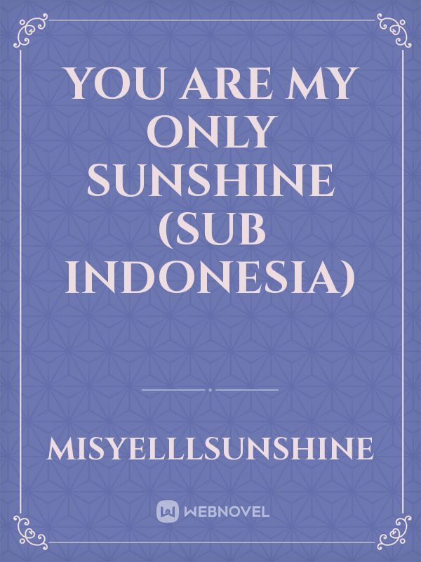YOU ARE MY ONLY SUNSHINE (SUB INDONESIA) Book