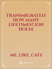 TRANSMIGRATED: How Many Lifetimes? {ON HOLD} Book
