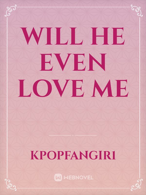 will he even love me Book