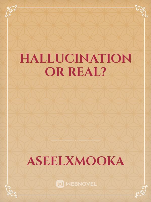 Hallucination or Real?