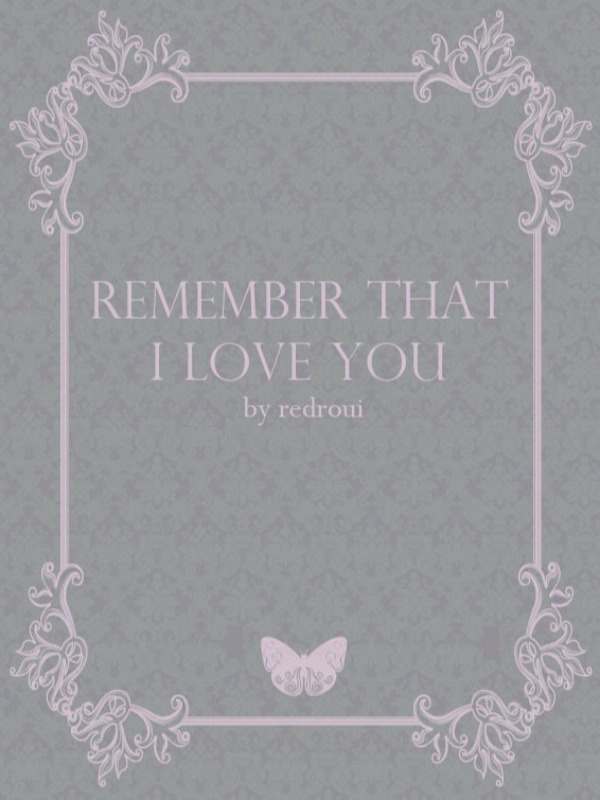 Remember That I Love You [Temporary Hiatus]