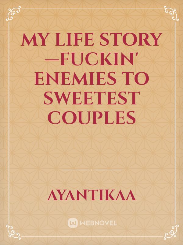 My life story—Fuckin' enemies to sweetest couples Book