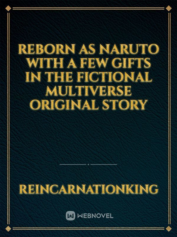 Reborn as Naruto with a few gifts in the Fictional Multiverse Original story