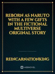 Reborn as Naruto with a few gifts in the Fictional Multiverse Original story Book