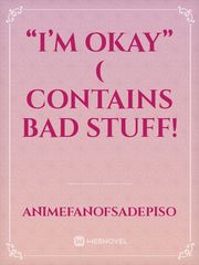 “I’m okay” ( CONTAINS bad stuff! Book