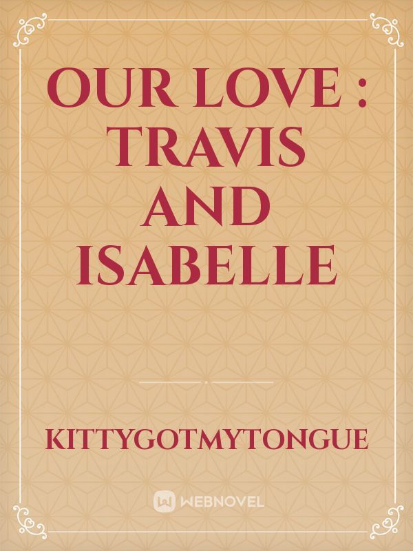 Our love : Travis and Isabelle