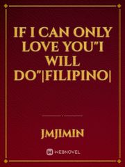 If I Can Only Love You"I Will Do"|Filipino| Book